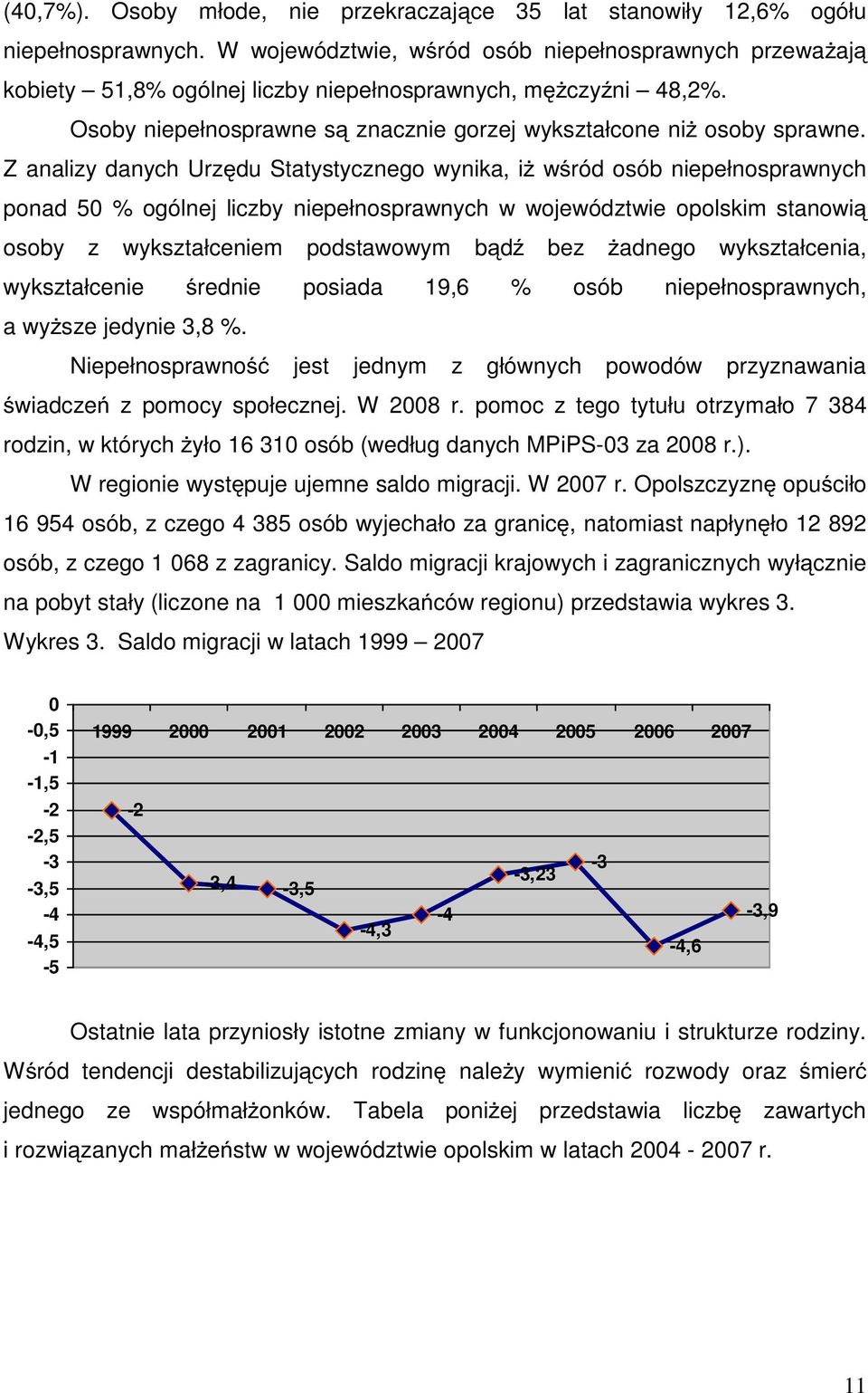 Z analizy danych Urzędu Statystycznego wynika, iŝ wśród osób niepełnosprawnych ponad 50 % ogólnej liczby niepełnosprawnych w województwie opolskim stanowią osoby z wykształceniem podstawowym bądź bez