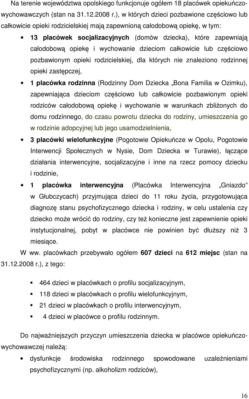 opiekę i wychowanie dzieciom całkowicie lub częściowo pozbawionym opieki rodzicielskiej, dla których nie znaleziono rodzinnej opieki zastępczej, 1 placówka rodzinna (Rodzinny Dom Dziecka Bona Familia