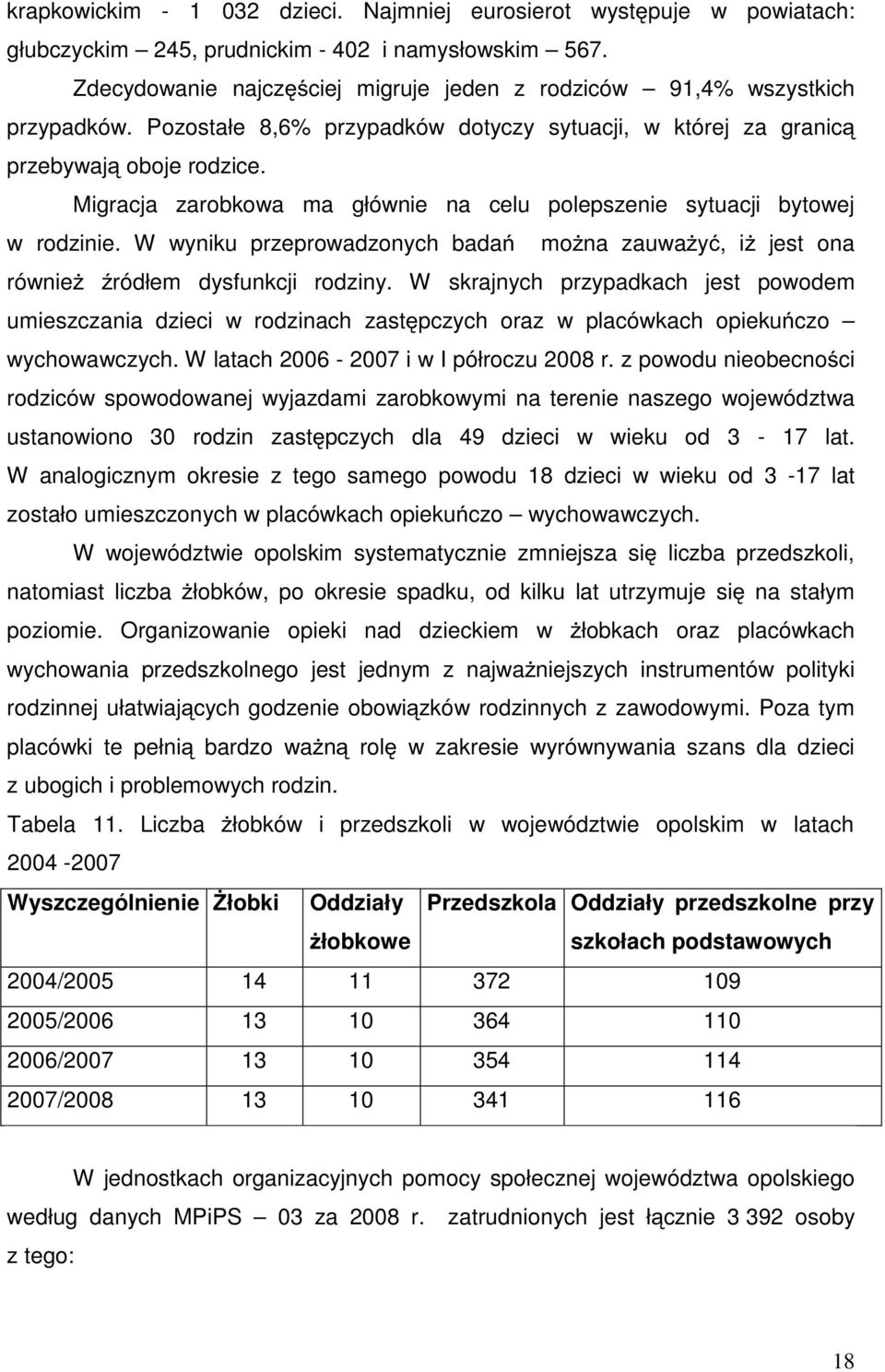 Migracja zarobkowa ma głównie na celu polepszenie sytuacji bytowej w rodzinie. W wyniku przeprowadzonych badań moŝna zauwaŝyć, iŝ jest ona równieŝ źródłem dysfunkcji rodziny.