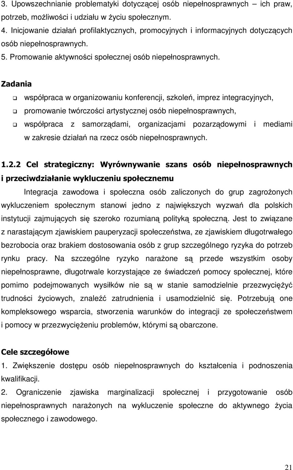 Zadania współpraca w organizowaniu konferencji, szkoleń, imprez integracyjnych, promowanie twórczości artystycznej osób niepełnosprawnych, współpraca z samorządami, organizacjami pozarządowymi i