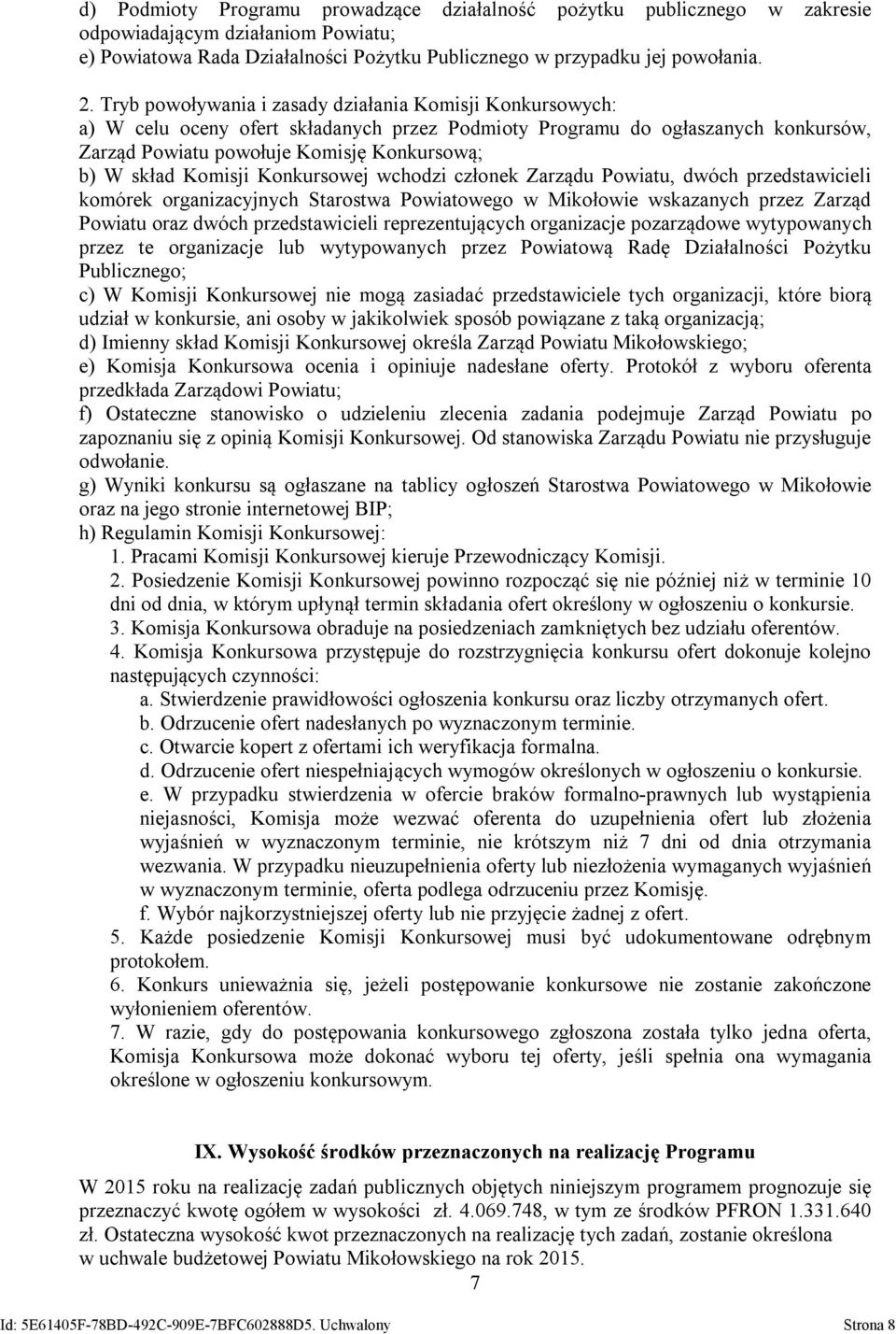 Komisji Konkursowej wchodzi członek Zarządu Powiatu, dwóch przedstawicieli komórek organizacyjnych Starostwa Powiatowego w Mikołowie wskazanych przez Zarząd Powiatu oraz dwóch przedstawicieli