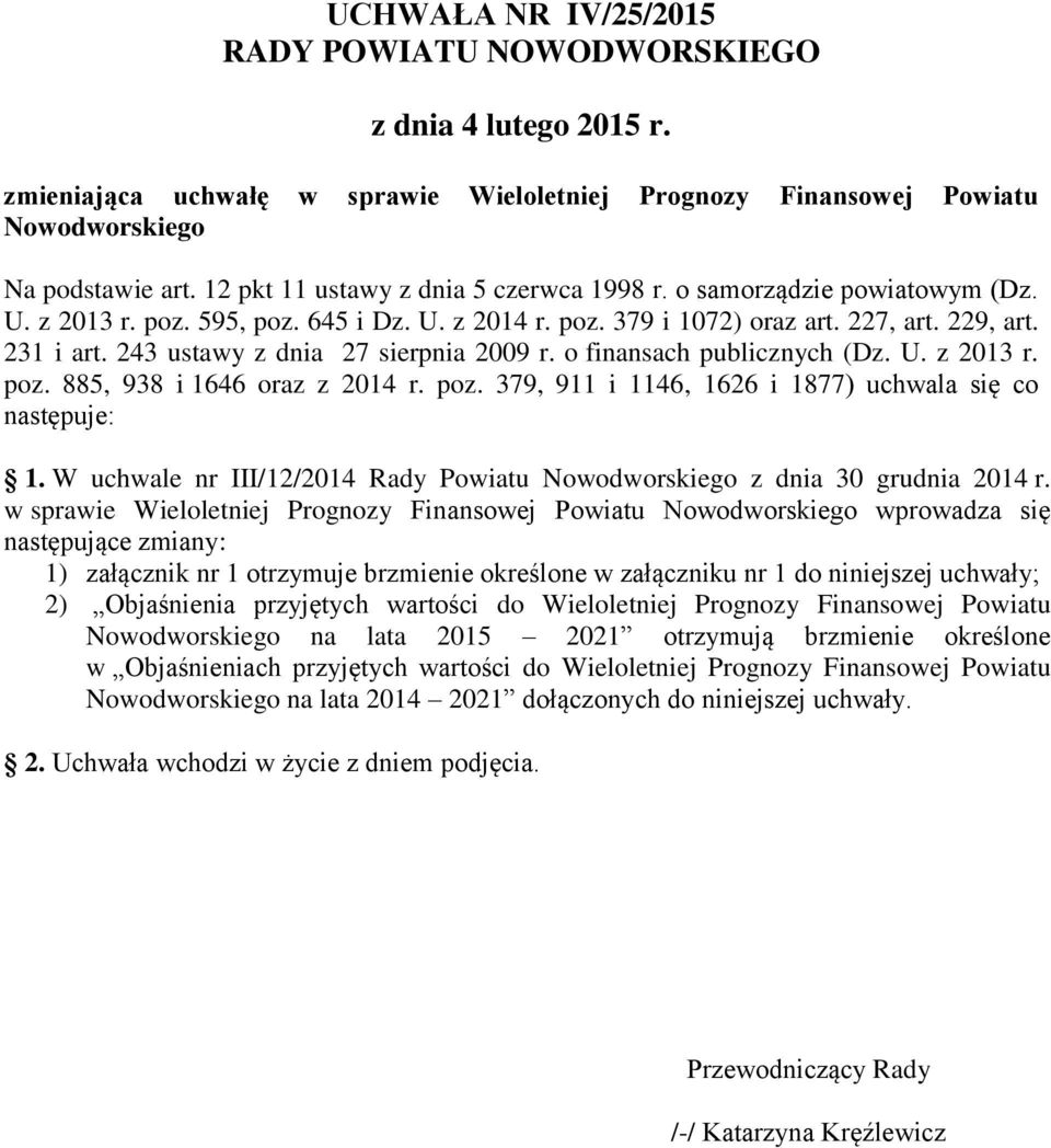 243 ustawy z dnia 27 sierpnia 2009 r. o finansach publicznych (Dz. U. z 2013 r. poz. 885, 938 i 1646 oraz z 2014 r. poz. 379, 911 i 1146, 1626 i 1877) uchwala się co następuje: 1.