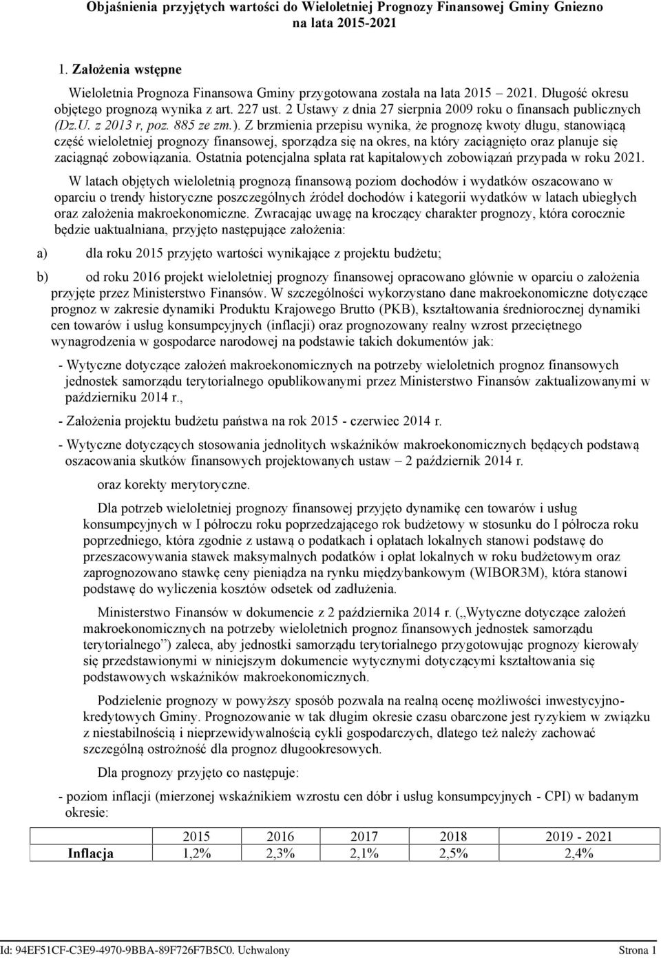 Z brzmienia przepisu wynika, że prognozę kwoty długu, stanowiącą część wieloletniej prognozy finansowej, sporządza się na okres, na który zaciągnięto oraz planuje się zaciągnąć zobowiązania.