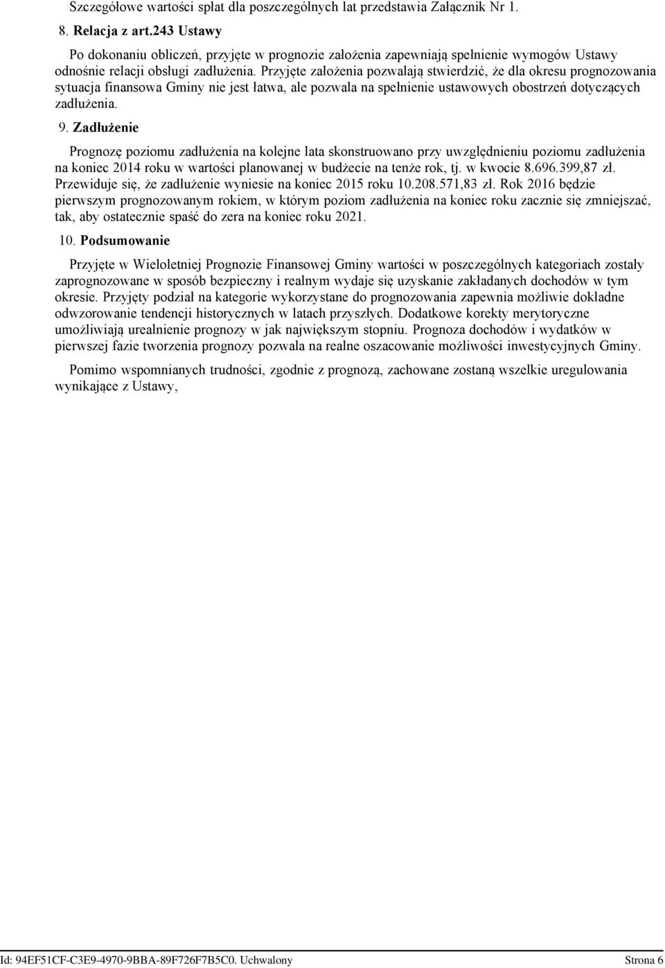 Przyjęte założenia pozwalają stwierdzić, że dla okresu prognozowania sytuacja finansowa Gminy nie jest łatwa, ale pozwala na spełnienie ustawowych obostrzeń dotyczących zadłużenia. 9.