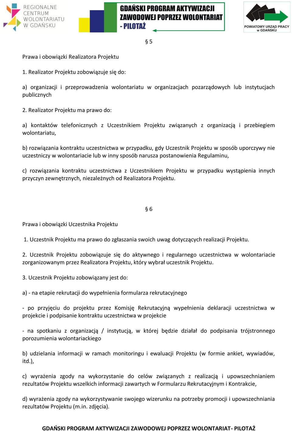 Uczestnik Projektu w sposób uporczywy nie uczestniczy w wolontariacie lub w inny sposób narusza postanowienia Regulaminu, c) rozwiązania kontraktu uczestnictwa z Uczestnikiem Projektu w przypadku