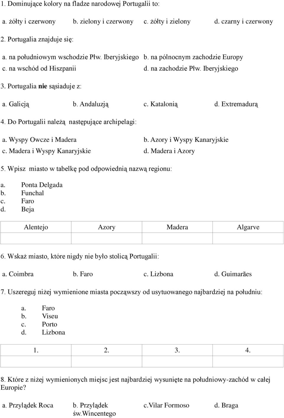 Do Portugalii należą następujące archipelagi: a. Wyspy Owcze i Madera b. Azory i Wyspy Kanaryjskie c. Madera i Wyspy Kanaryjskie d. Madera i Azory 5.