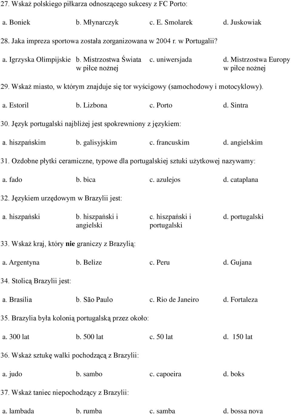 Porto d. Sintra 30. Język portugalski najbliżej jest spokrewniony z językiem: a. hiszpańskim b. galisyjskim c. francuskim d. angielskim 31.