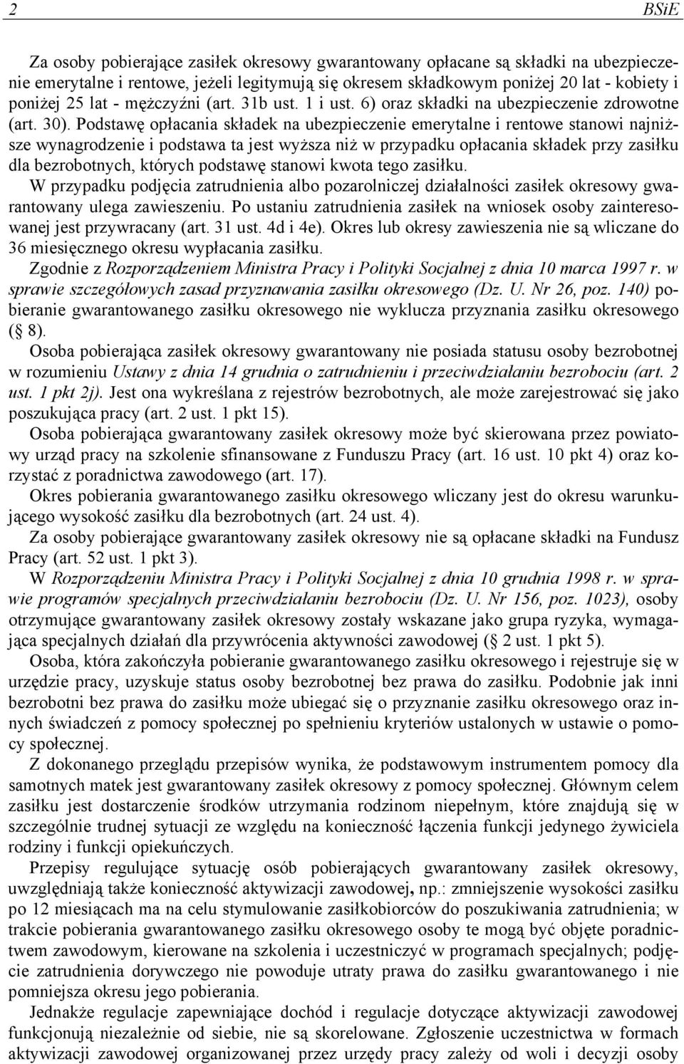 Podstawę opłacania składek na ubezpieczenie emerytalne i rentowe stanowi najniższe wynagrodzenie i podstawa ta jest wyższa niż w przypadku opłacania składek przy zasiłku dla bezrobotnych, których