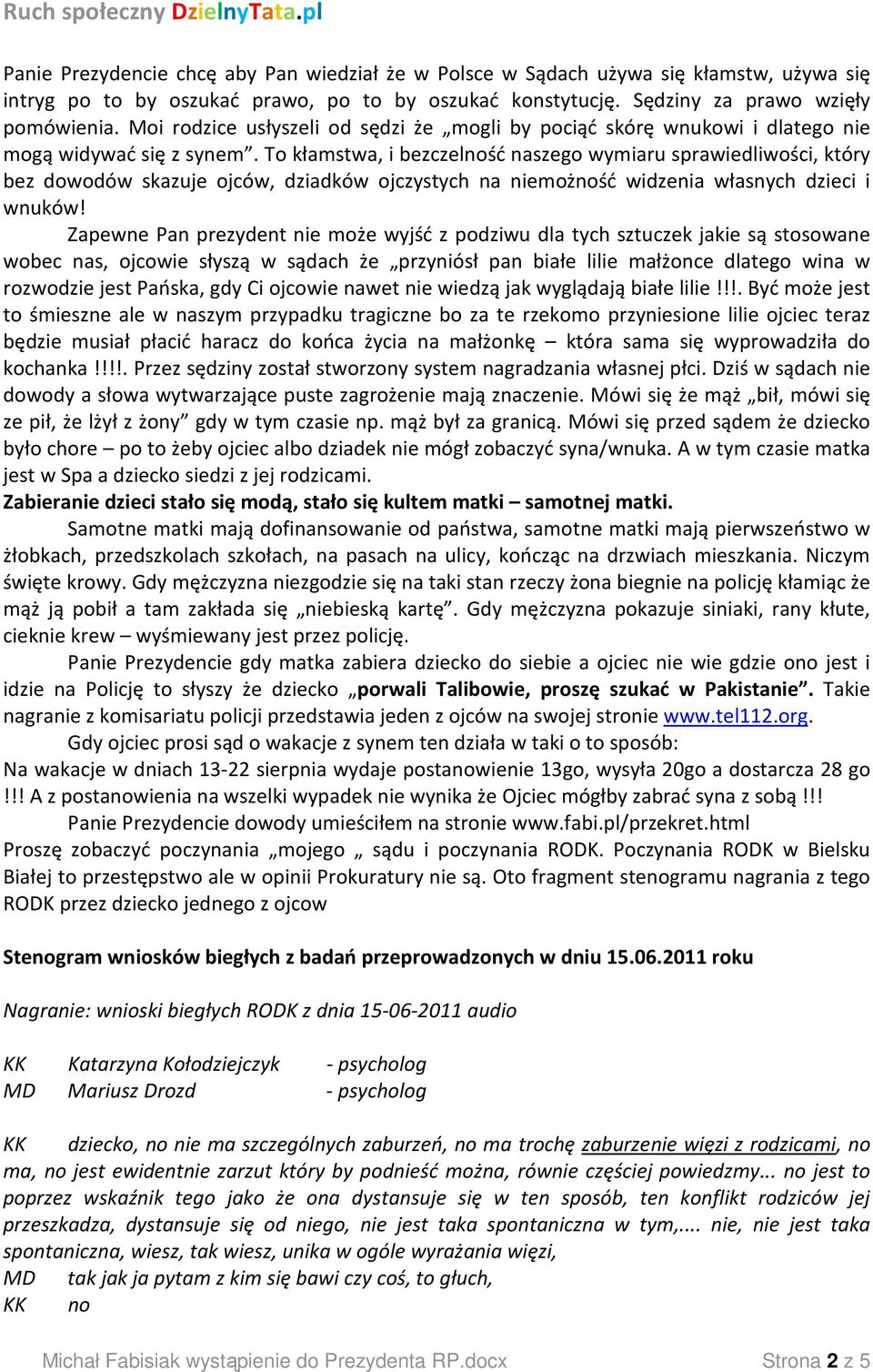 To kłamstwa, i bezczelność naszego wymiaru sprawiedliwości, który bez dowodów skazuje ojców, dziadków ojczystych na niemożność widzenia własnych dzieci i wnuków!