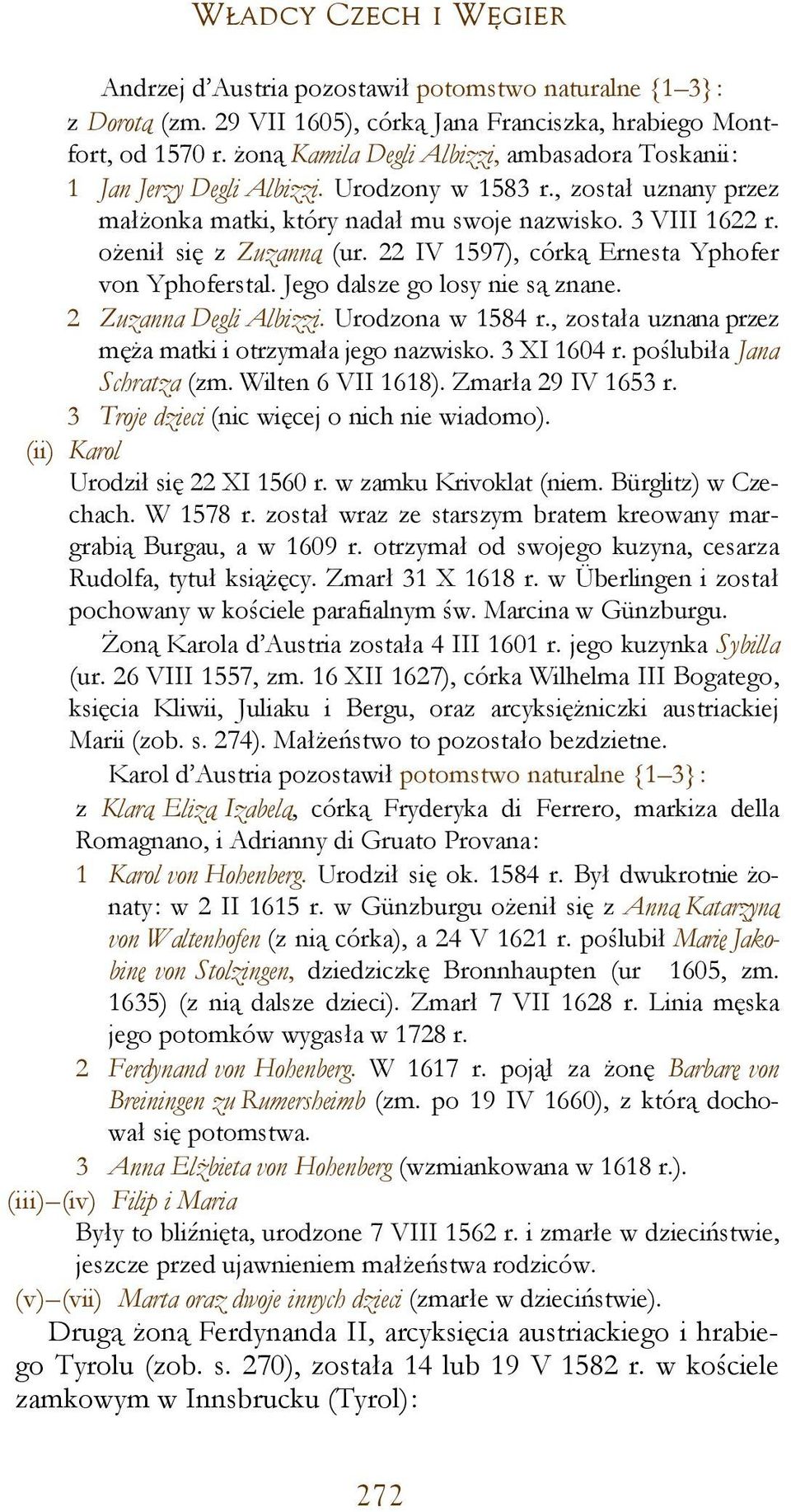 ożenił się z Zuzanną (ur. 22 IV 1597), córką Ernesta Yphofer von Yphoferstal. Jego dalsze go losy nie są znane. 2 Zuzanna Degli Albizzi. Urodzona w 1584 r.