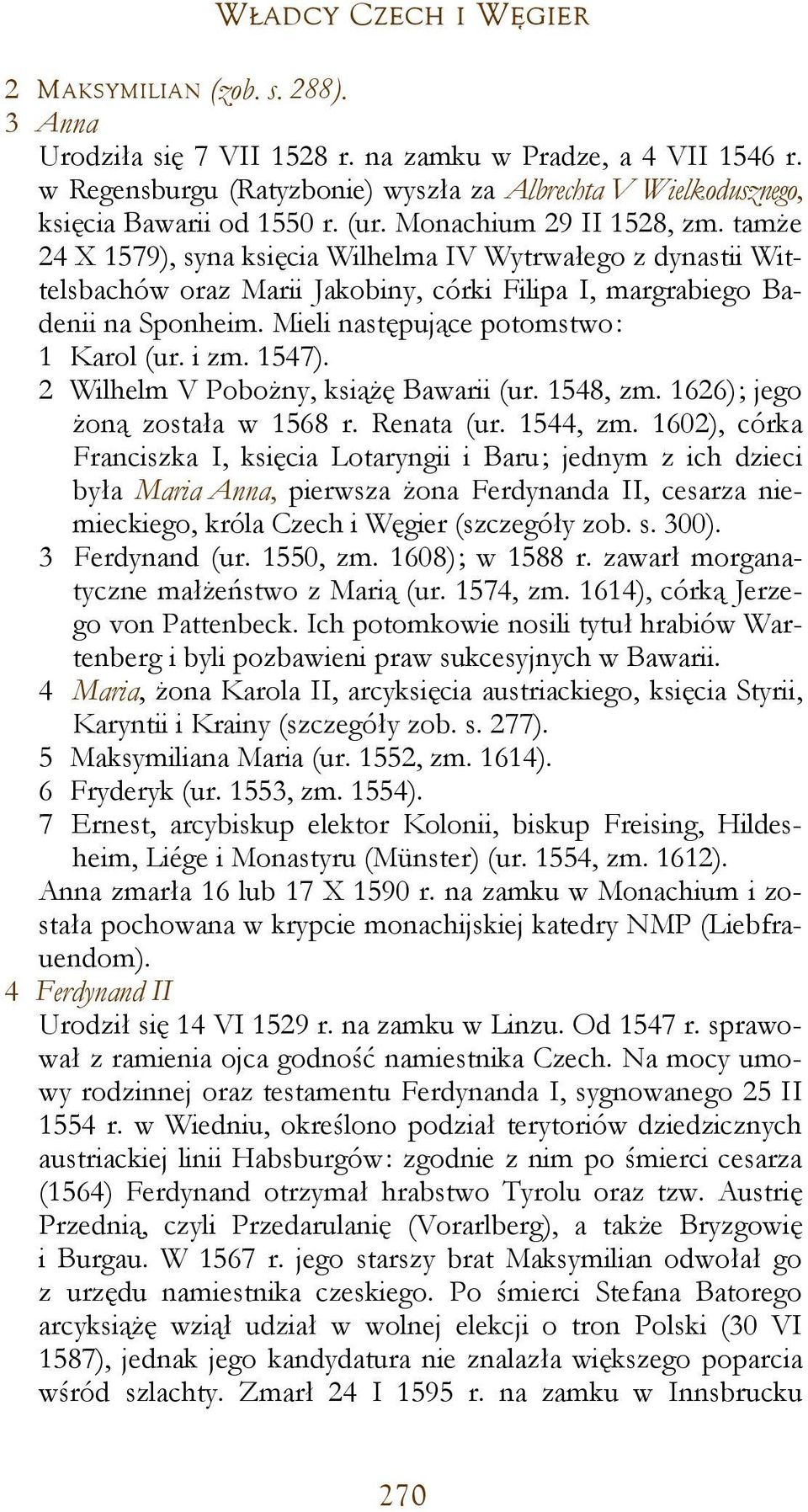 tamże 24 X 1579), syna księcia Wilhelma IV Wytrwałego z dynastii Wittelsbachów oraz Marii Jakobiny, córki Filipa I, margrabiego Badenii na Sponheim. Mieli następujące potomstwo: 1 Karol (ur. i zm.