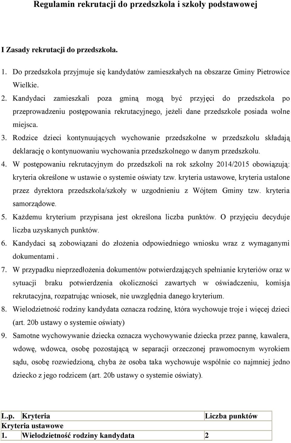 Rodzice dzieci kontynuujących wychowanie przedszkolne w przedszkolu składają deklarację o kontynuowaniu wychowania przedszkolnego w danym przedszkolu. 4.