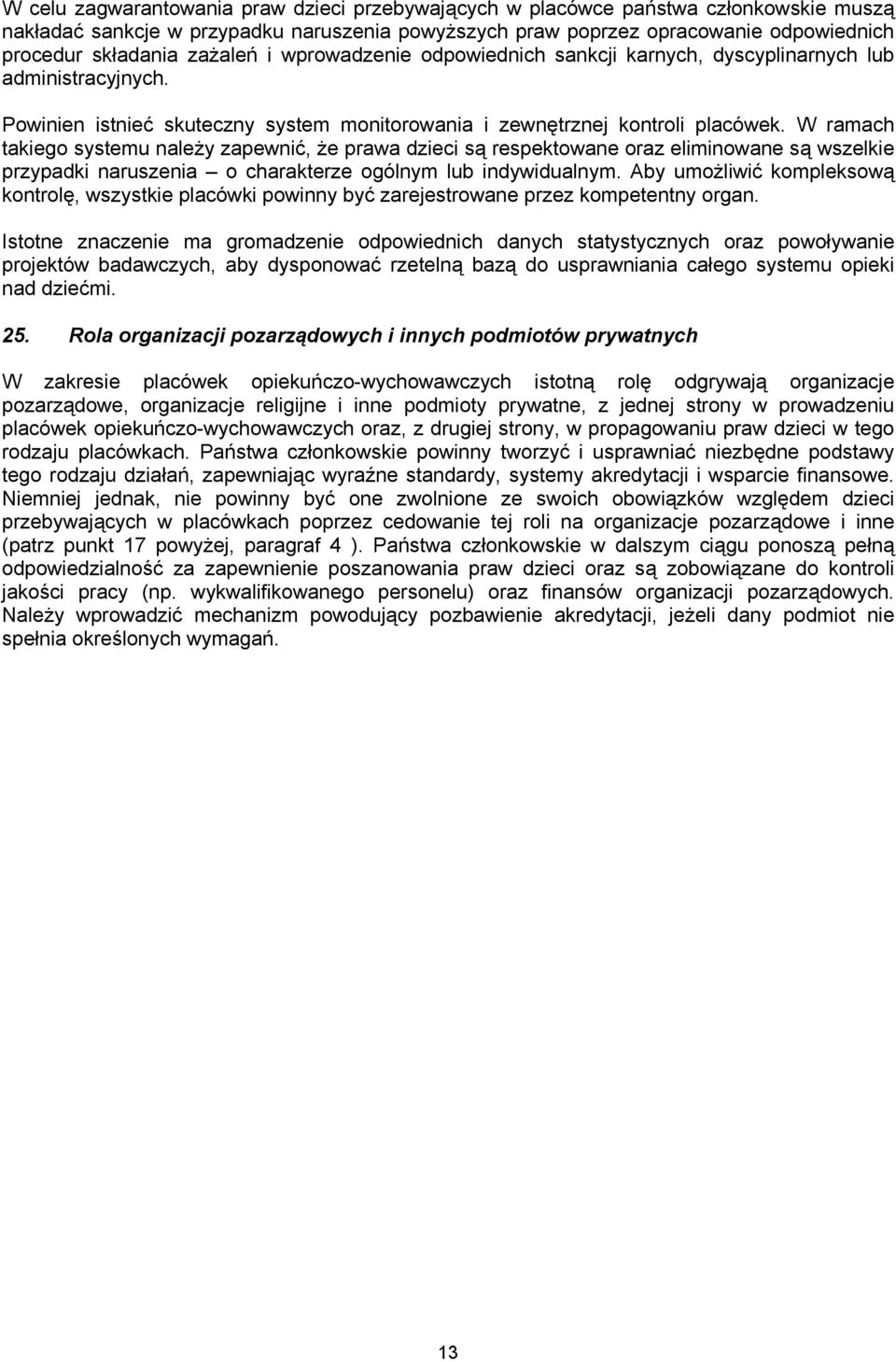 W ramach takiego systemu należy zapewnić, że prawa dzieci są respektowane oraz eliminowane są wszelkie przypadki naruszenia o charakterze ogólnym lub indywidualnym.