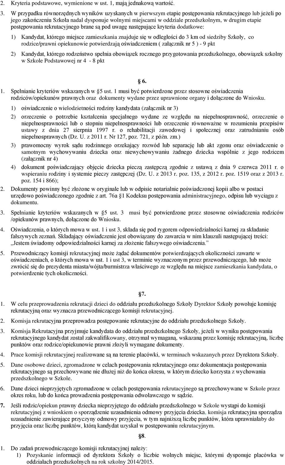 etapie postępowania rekrutacyjnego brane są pod uwagę następujące kryteria dodatkowe: 1) Kandydat, którego miejsce zamieszkania znajduje się w odległości do 3 km od siedziby Szkoły, co rodzice/prawni