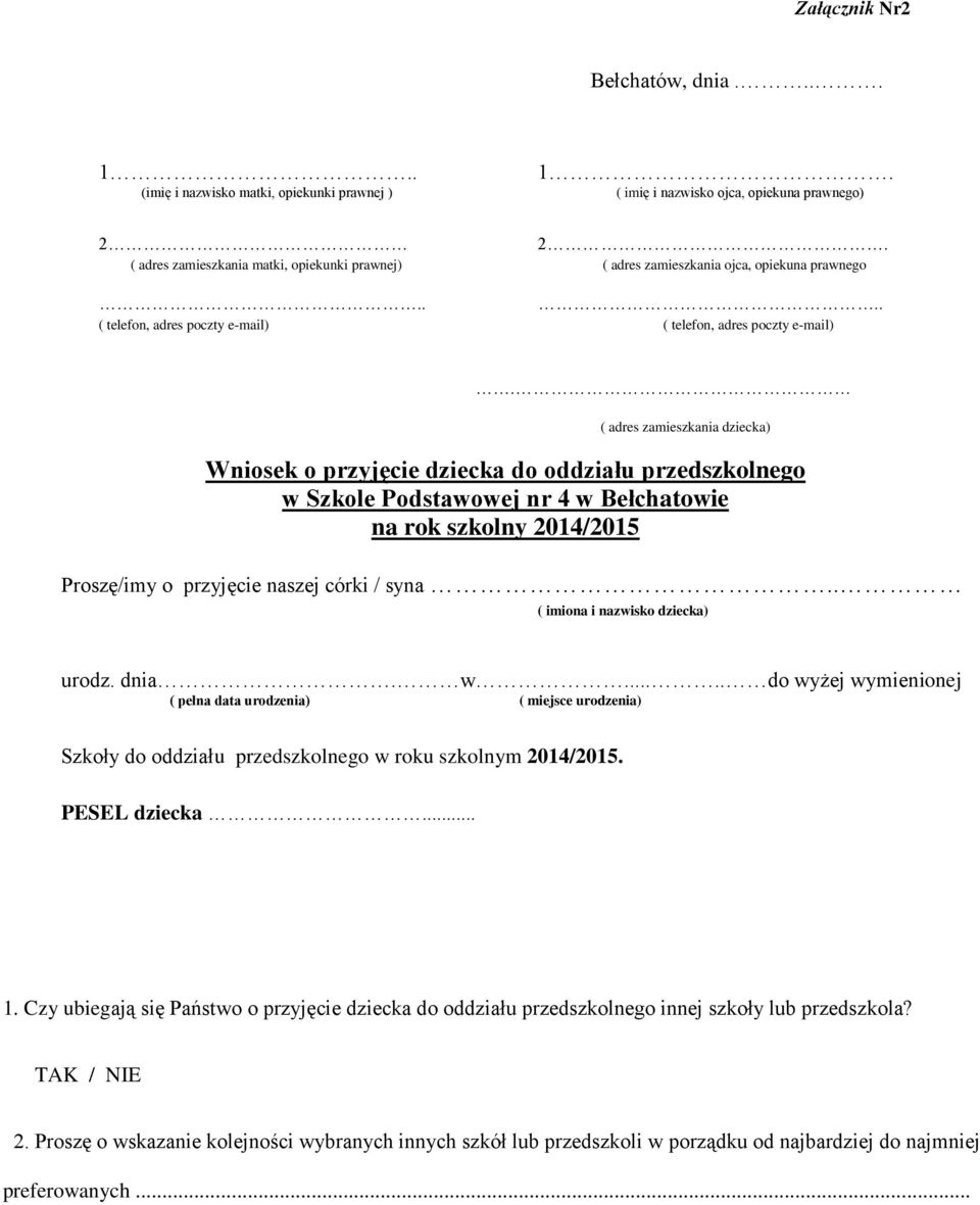 ( adres zamieszkania dziecka) Wniosek o przyjęcie dziecka do oddziału przedszkolnego w Szkole Podstawowej nr 4 w Bełchatowie na rok szkolny 2014/2015 Proszę/imy o przyjęcie naszej córki / syna.