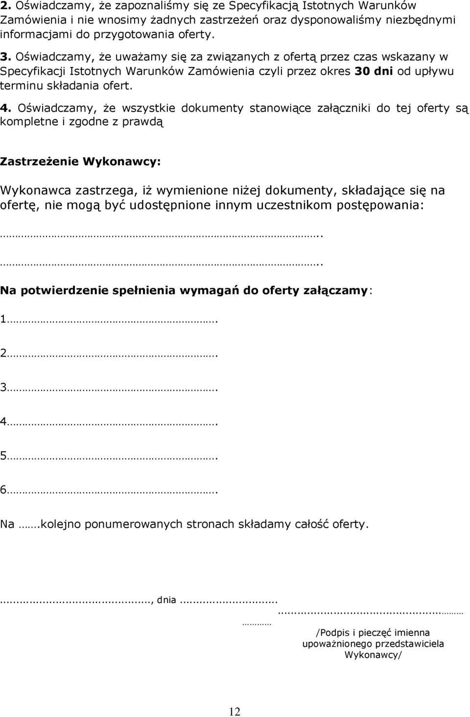 Oświadczamy, że wszystkie dokumenty stanowiące załączniki do tej oferty są kompletne i zgodne z prawdą Zastrzeżenie Wykonawcy: Wykonawca zastrzega, iż wymienione niżej dokumenty, składające się na