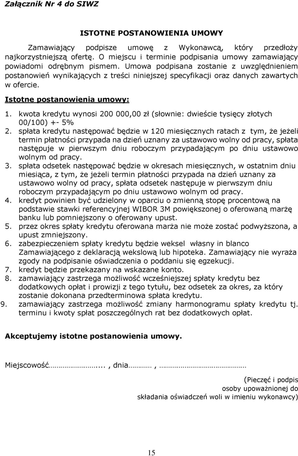 Umowa podpisana zostanie z uwzględnieniem postanowień wynikających z treści niniejszej specyfikacji oraz danych zawartych w ofercie. Istotne postanowienia umowy: 1.