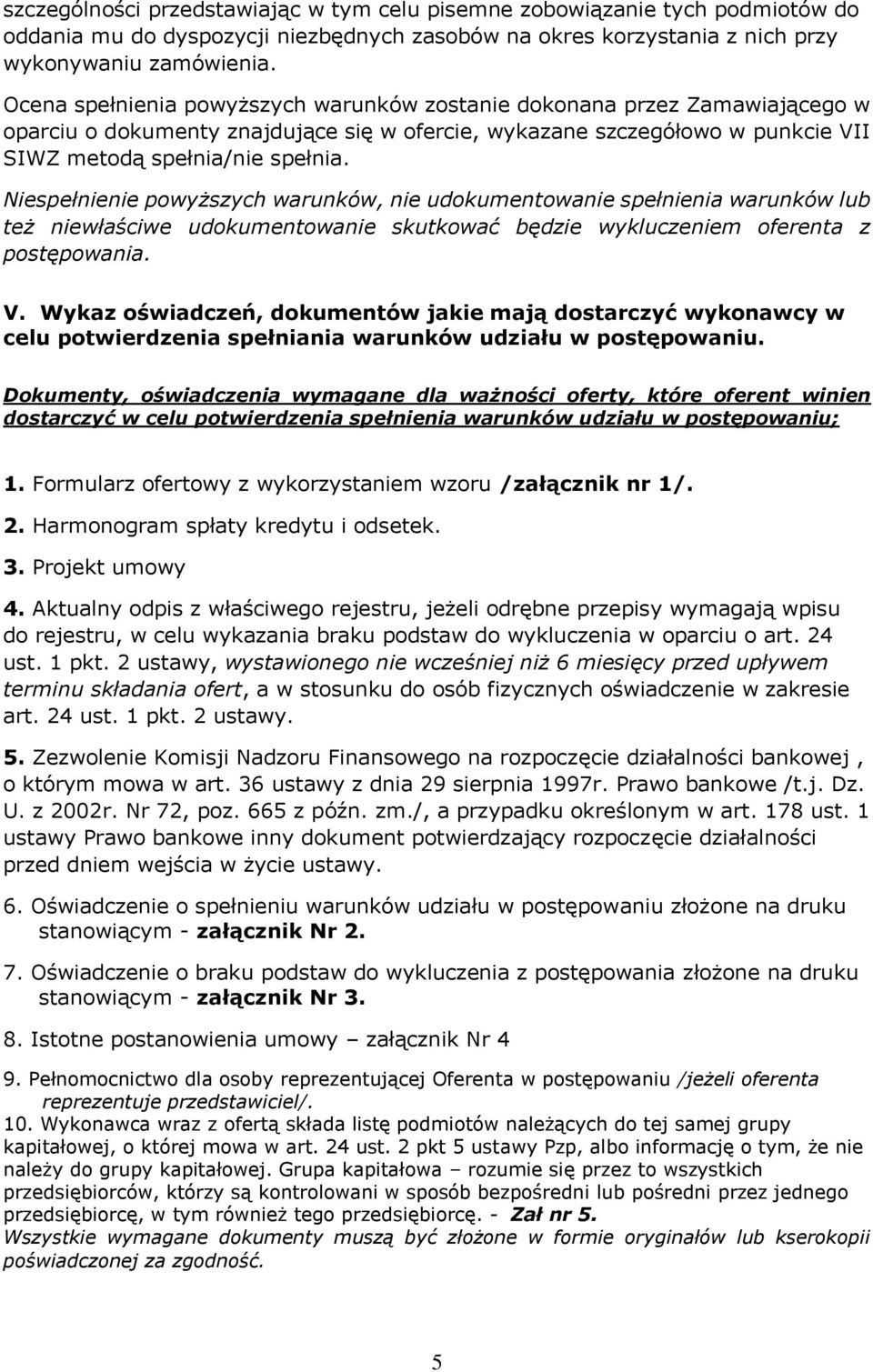 Niespełnienie powyższych warunków, nie udokumentowanie spełnienia warunków lub też niewłaściwe udokumentowanie skutkować będzie wykluczeniem oferenta z postępowania. V.