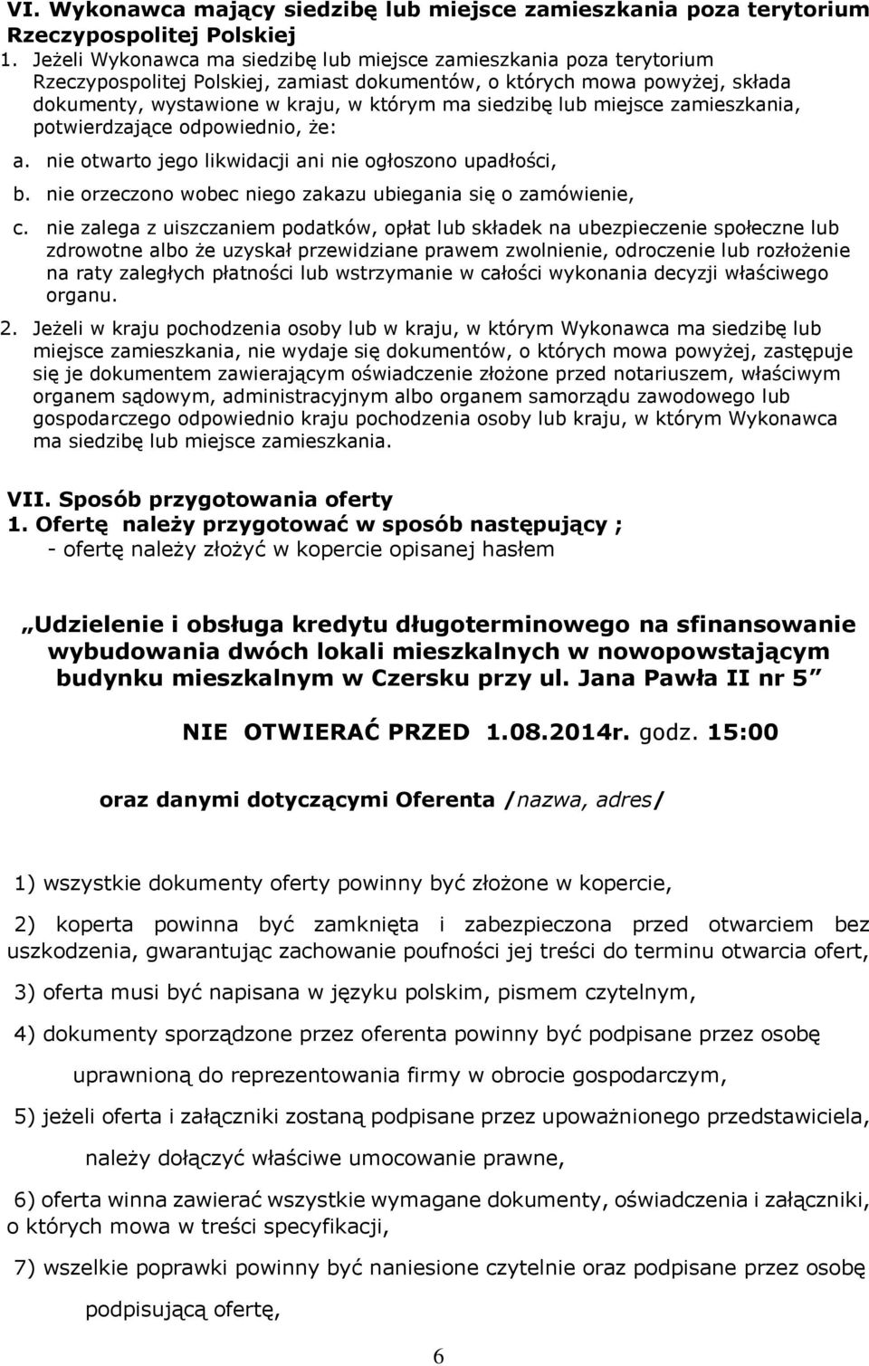 lub miejsce zamieszkania, potwierdzające odpowiednio, że: a. nie otwarto jego likwidacji ani nie ogłoszono upadłości, b. nie orzeczono wobec niego zakazu ubiegania się o zamówienie, c.