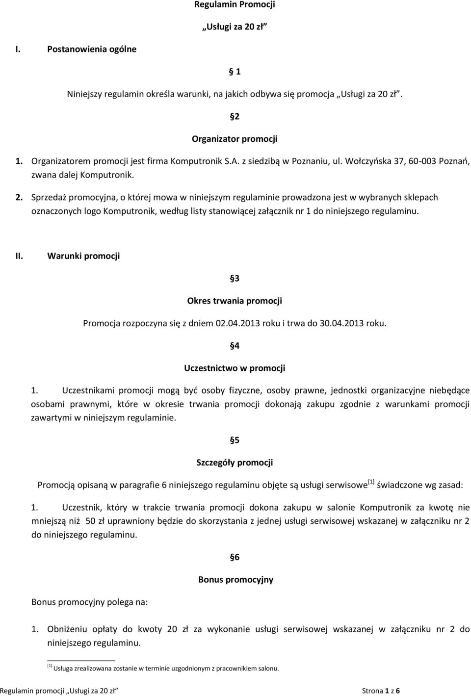 Sprzedaż promocyjna, o której mowa w niniejszym regulaminie prowadzona jest w wybranych sklepach oznaczonych logo Komputronik, według listy stanowiącej załącznik nr 1 do niniejszego regulaminu. II.