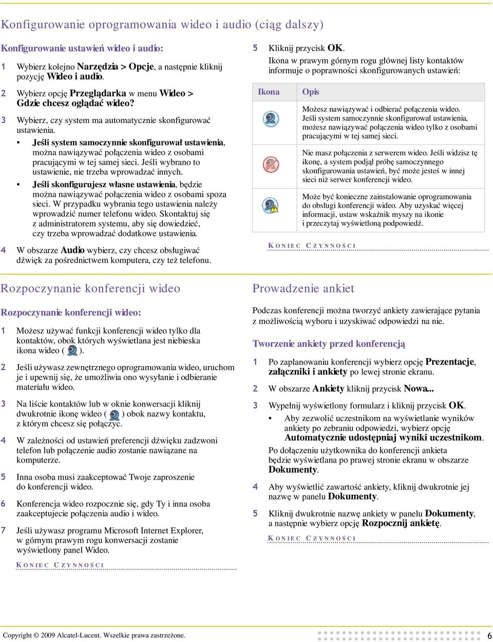 Jeśli system samoczynnie skonfigurował ustawienia, można nawiązywać połączenia wideo z osobami pracującymi w tej samej sieci. Jeśli wybrano to ustawienie, nie trzeba wprowadzać innych.