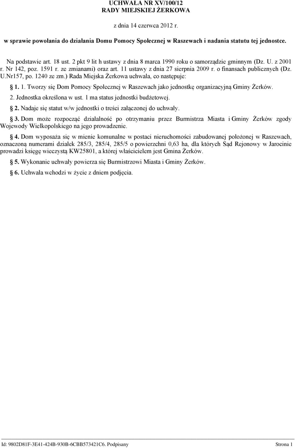 1240 ze zm.) Rada Miejska Żerkowa uchwala, co następuje: 1. 1. Tworzy się Dom Pomocy Społecznej w Raszewach jako jednostkę organizacyjną Gminy Żerków. 2. Jednostka określona w ust.