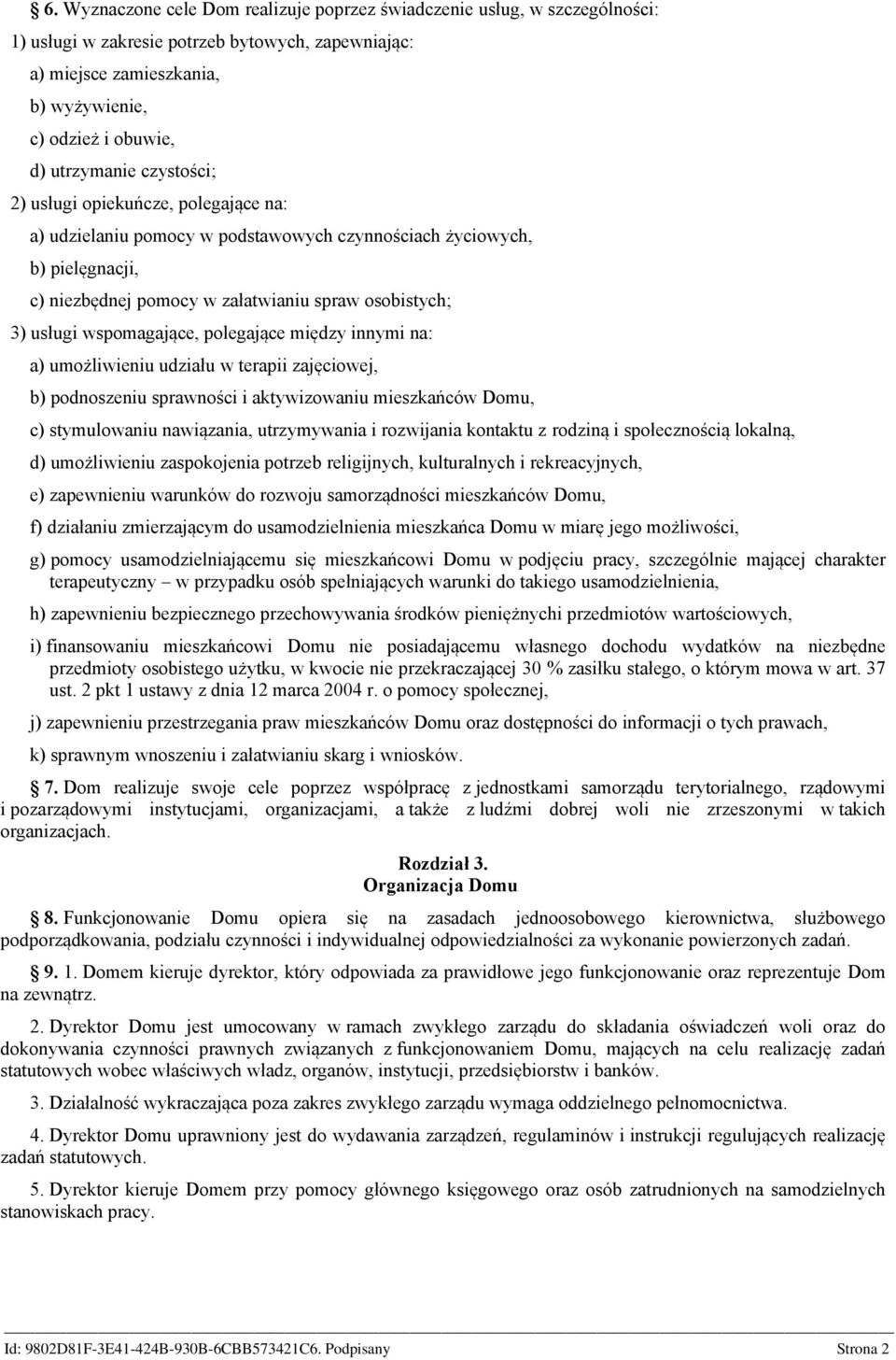 wspomagające, polegające między innymi na: a) umożliwieniu udziału w terapii zajęciowej, b) podnoszeniu sprawności i aktywizowaniu mieszkańców Domu, c) stymulowaniu nawiązania, utrzymywania i