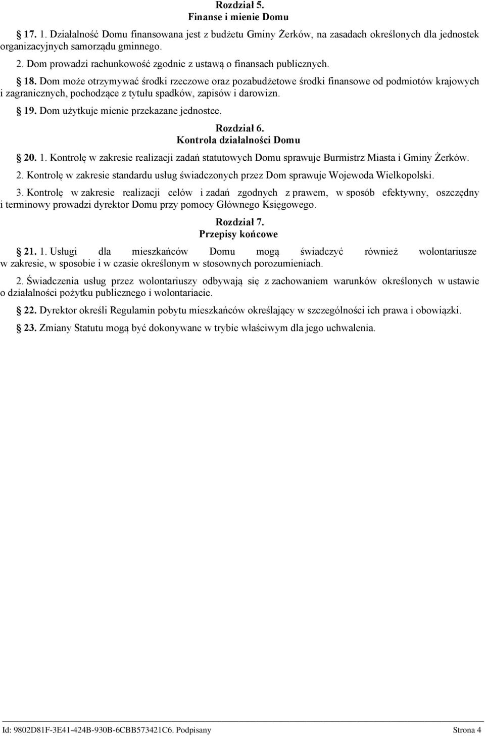 Dom może otrzymywać środki rzeczowe oraz pozabudżetowe środki finansowe od podmiotów krajowych i zagranicznych, pochodzące z tytułu spadków, zapisów i darowizn. 19.