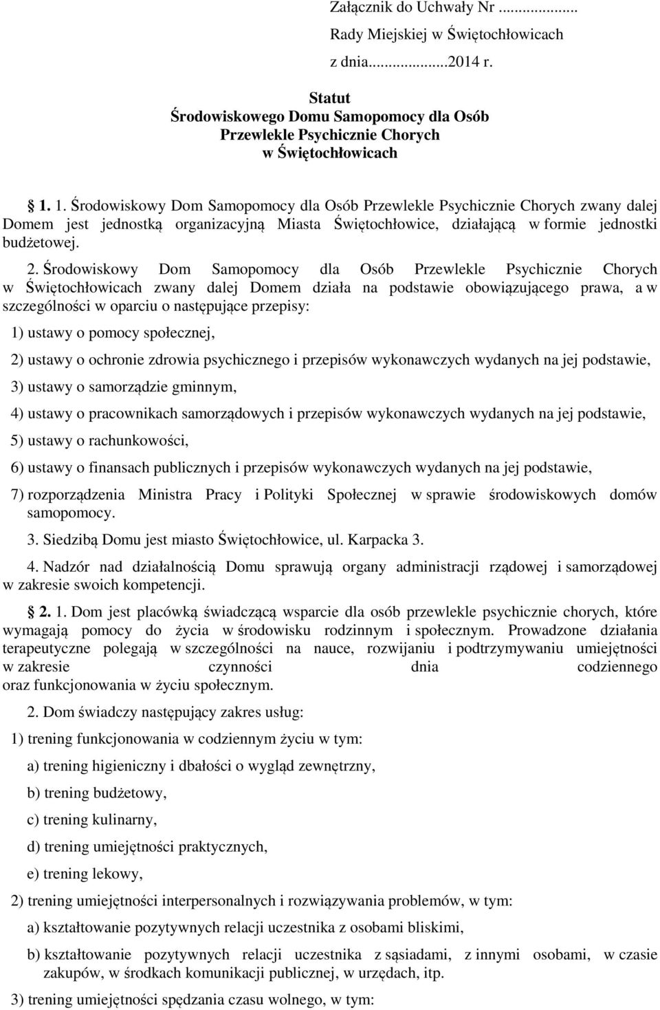 Środowiskowy Dom Samopomocy dla Osób Przewlekle Psychicznie Chorych w Świętochłowicach zwany dalej Domem działa na podstawie obowiązującego prawa, a w szczególności w oparciu o następujące przepisy: