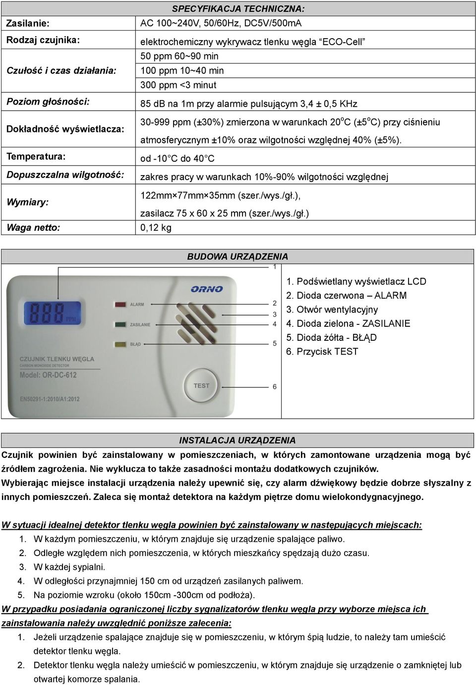 ±10% oraz wilgotności względnej 40% (±5%). Temperatura: od -10 C do 40 C Dopuszczalna wilgotność: Wymiary: Waga netto: zakres pracy w warunkach 10%-90% wilgotności względnej 122mm 77mm 35mm (szer.
