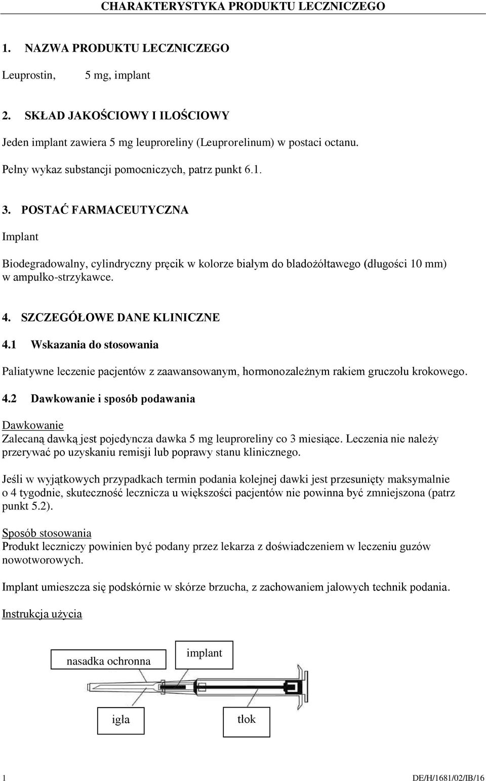 SZCZEGÓŁOWE DANE KLINICZNE 4.1 Wskazania do stosowania Paliatywne leczenie pacjentów z zaawansowanym, hormonozależnym rakiem gruczołu krokowego. 4.2 Dawkowanie i sposób podawania Dawkowanie Zalecaną dawką jest pojedyncza dawka 5 mg leuproreliny co 3 miesiące.