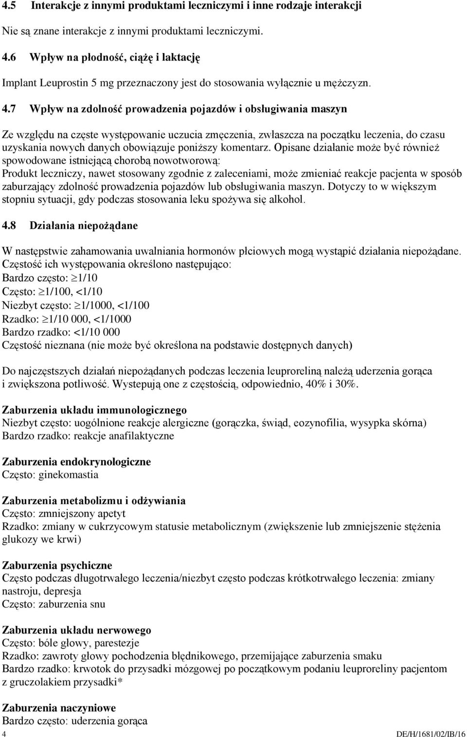 7 Wpływ na zdolność prowadzenia pojazdów i obsługiwania maszyn Ze względu na częste występowanie uczucia zmęczenia, zwłaszcza na początku leczenia, do czasu uzyskania nowych danych obowiązuje