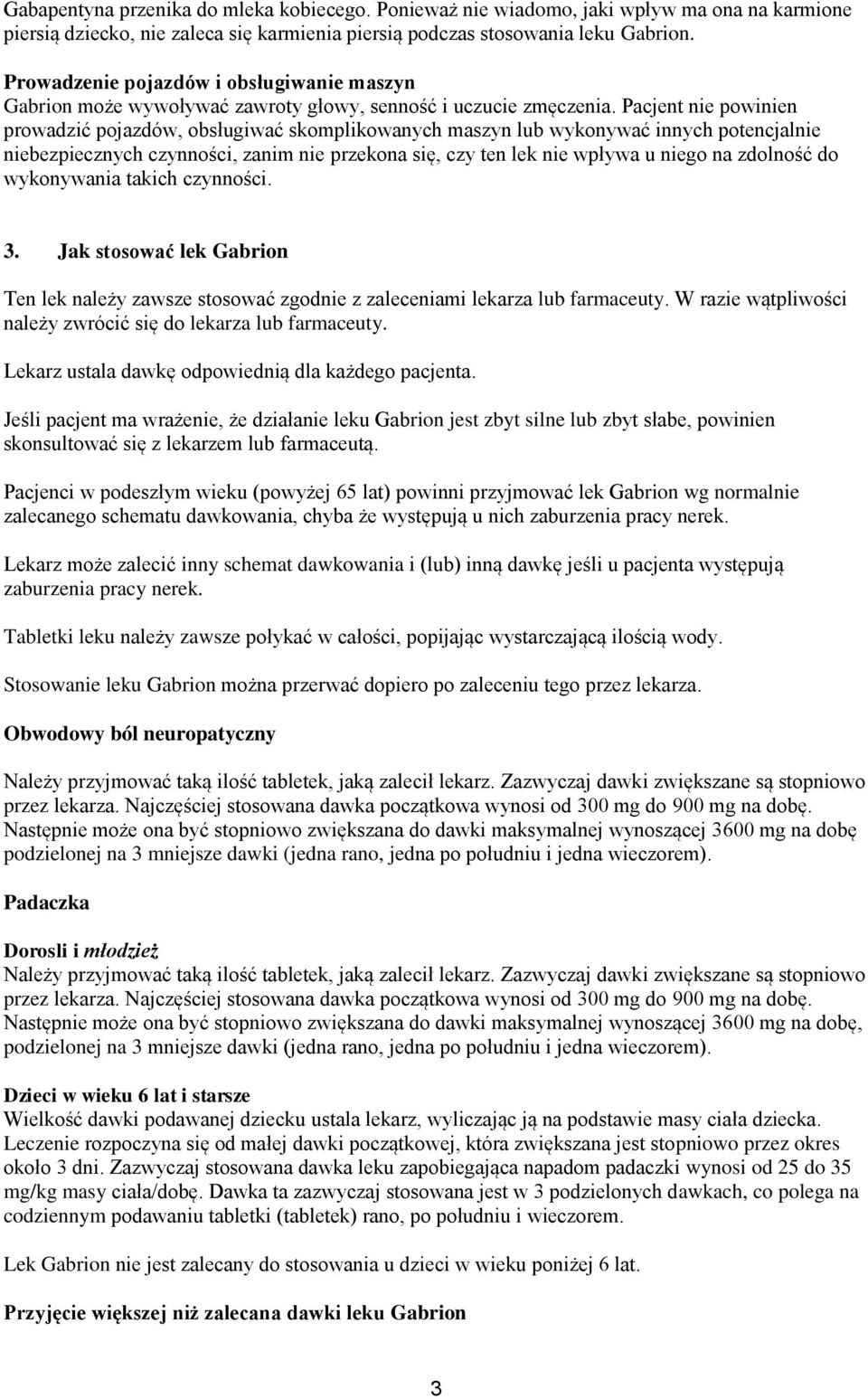 Pacjent nie powinien prowadzić pojazdów, obsługiwać skomplikowanych maszyn lub wykonywać innych potencjalnie niebezpiecznych czynności, zanim nie przekona się, czy ten lek nie wpływa u niego na