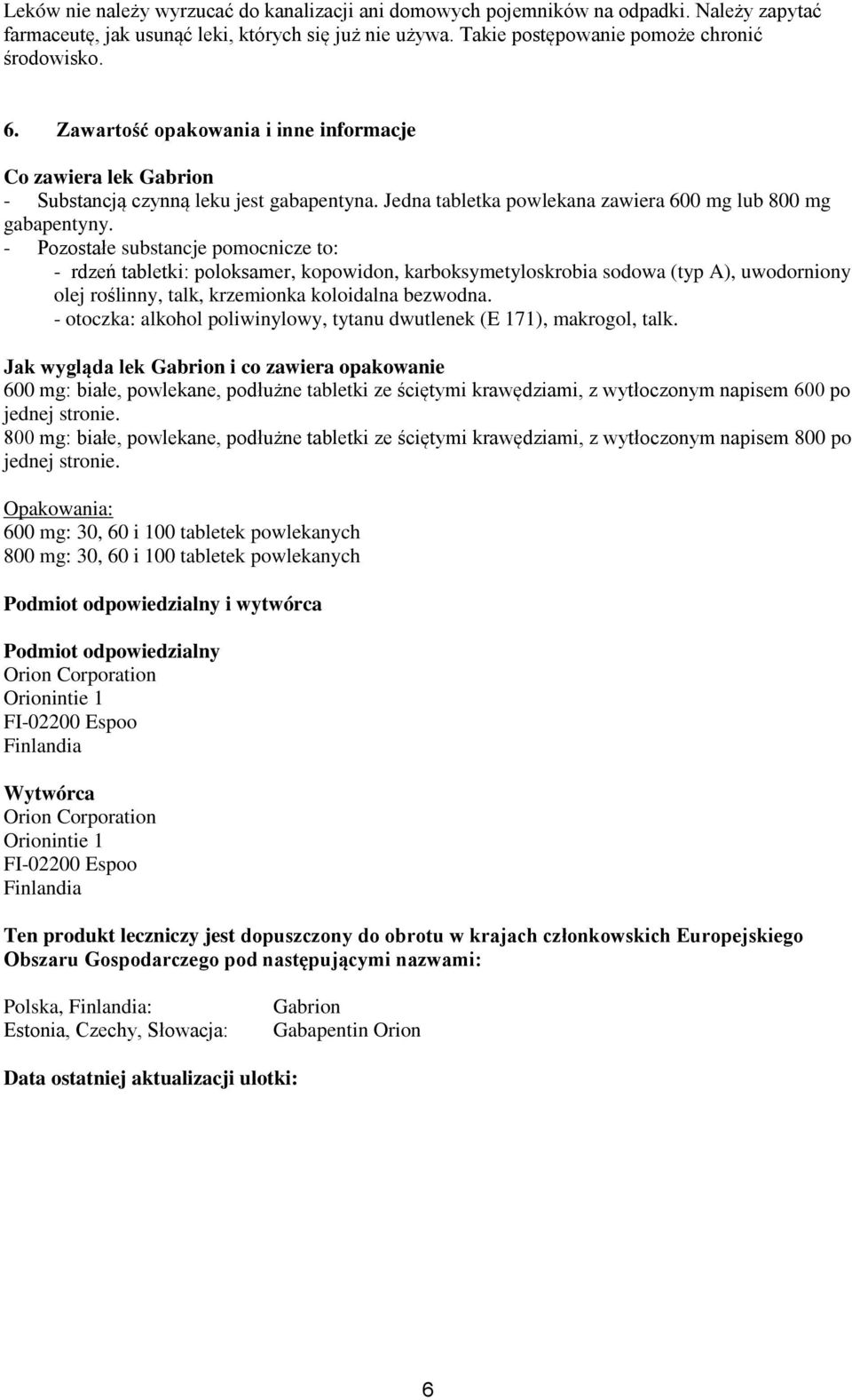 - Pozostałe substancje pomocnicze to: - rdzeń tabletki: poloksamer, kopowidon, karboksymetyloskrobia sodowa (typ A), uwodorniony olej roślinny, talk, krzemionka koloidalna bezwodna.