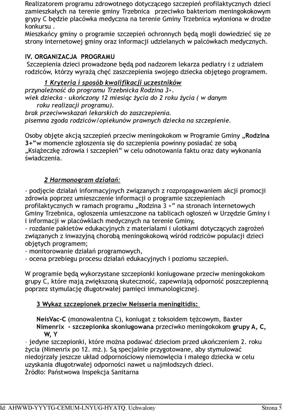 Mieszkańcy gminy o programie szczepień ochronnych będą mogli dowiedzieć się ze strony internetowej gminy oraz informacji udzielanych w palcówkach medycznych. IV.