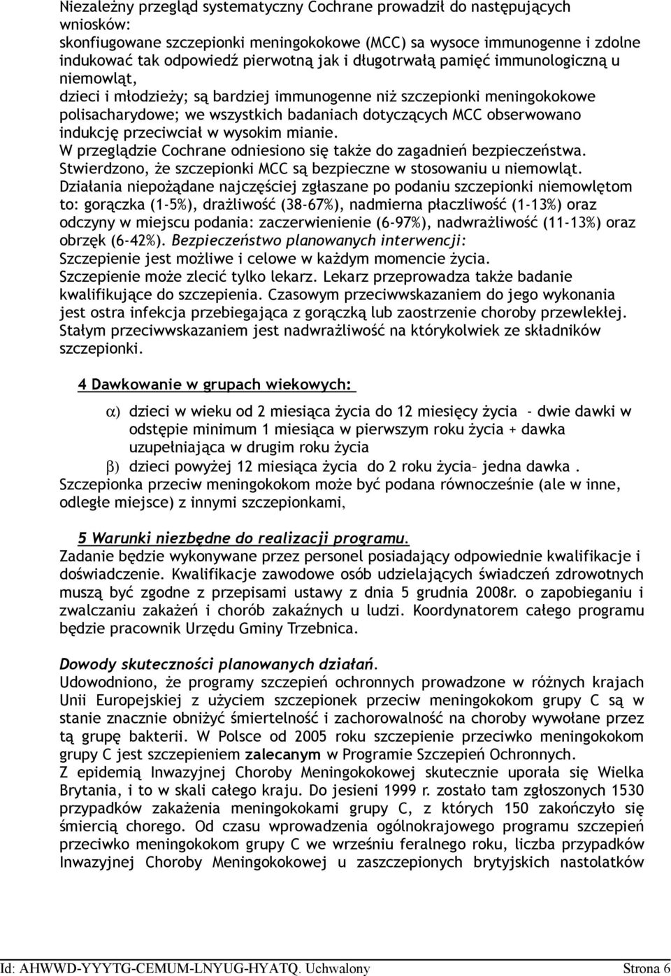 przeciwciał w wysokim mianie. W przeglądzie Cochrane odniesiono się także do zagadnień bezpieczeństwa. Stwierdzono, że szczepionki MCC są bezpieczne w stosowaniu u niemowląt.