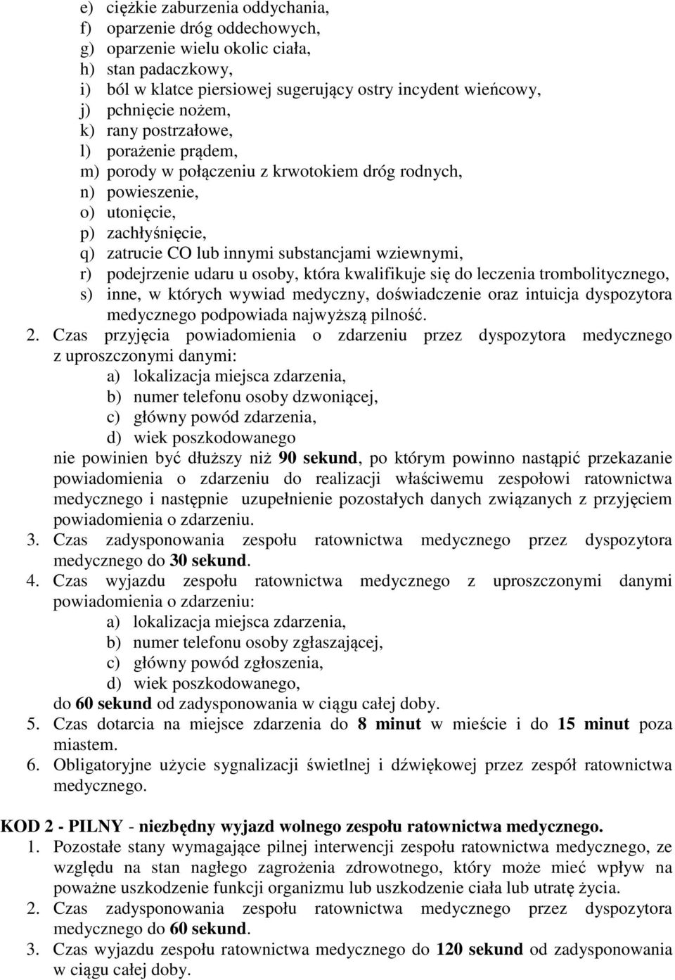 podejrzenie udaru u osoby, która kwalifikuje się do leczenia trombolitycznego, s) inne, w których wywiad medyczny, doświadczenie oraz intuicja dyspozytora medycznego podpowiada najwyższą pilność. 2.