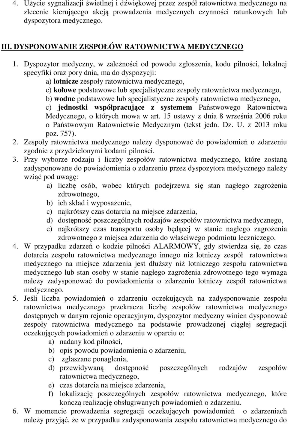 Dyspozytor medyczny, w zależności od powodu zgłoszenia, kodu pilności, lokalnej specyfiki oraz pory dnia, ma do dyspozycji: a) lotnicze zespoły ratownictwa medycznego, c) kołowe podstawowe lub