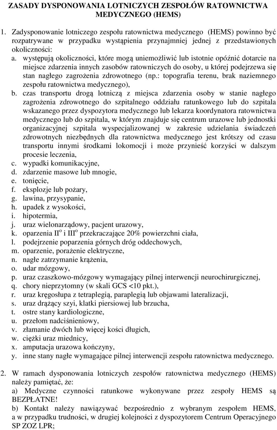 występują okoliczności, które mogą uniemożliwić lub istotnie opóźnić dotarcie na miejsce zdarzenia innych zasobów ratowniczych do osoby, u której podejrzewa się stan nagłego zagrożenia zdrowotnego