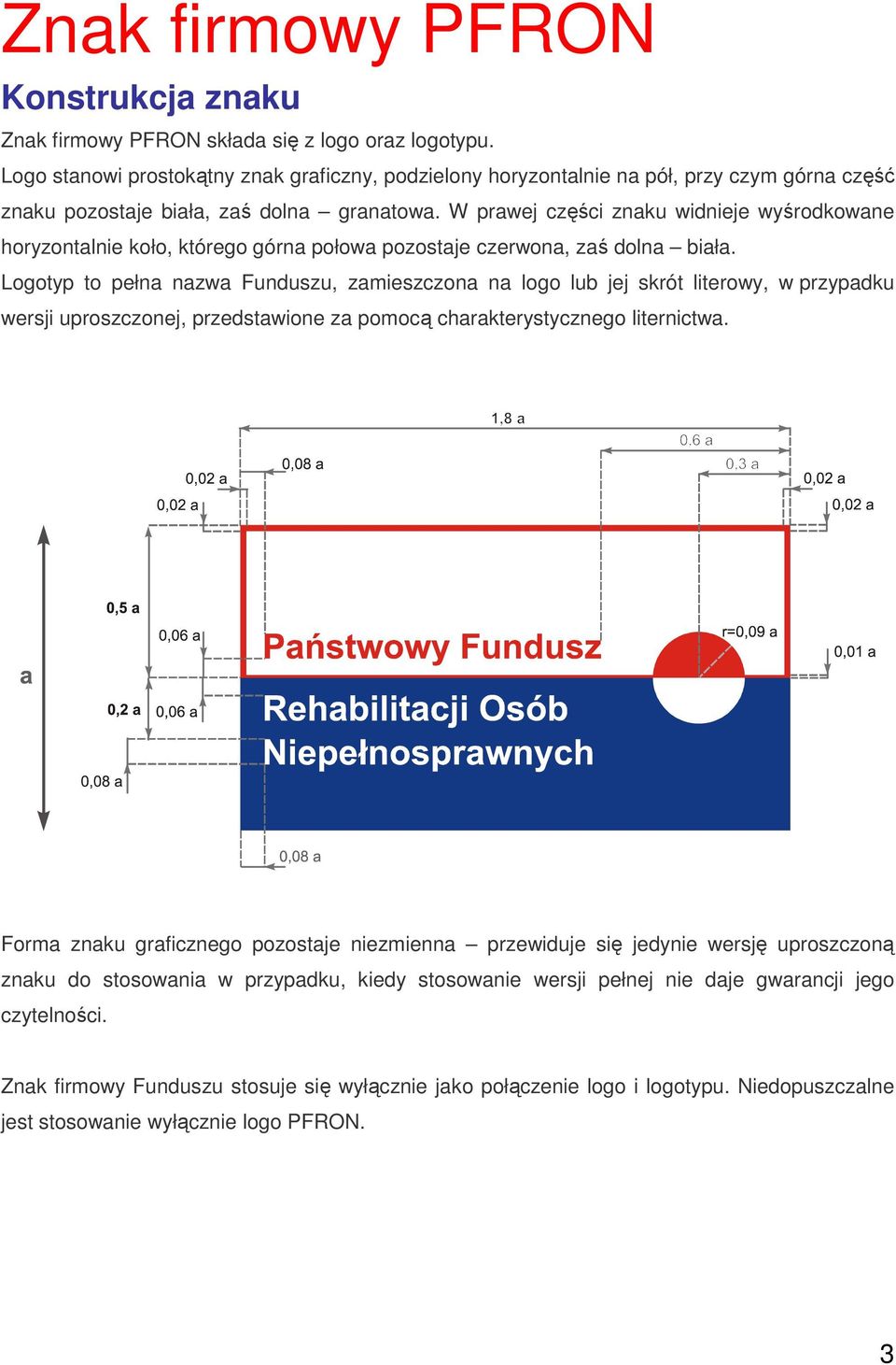 W prawej części znaku widnieje wyśrodkowane horyzontalnie koło, którego górna połowa pozostaje czerwona, zaś dolna biała.