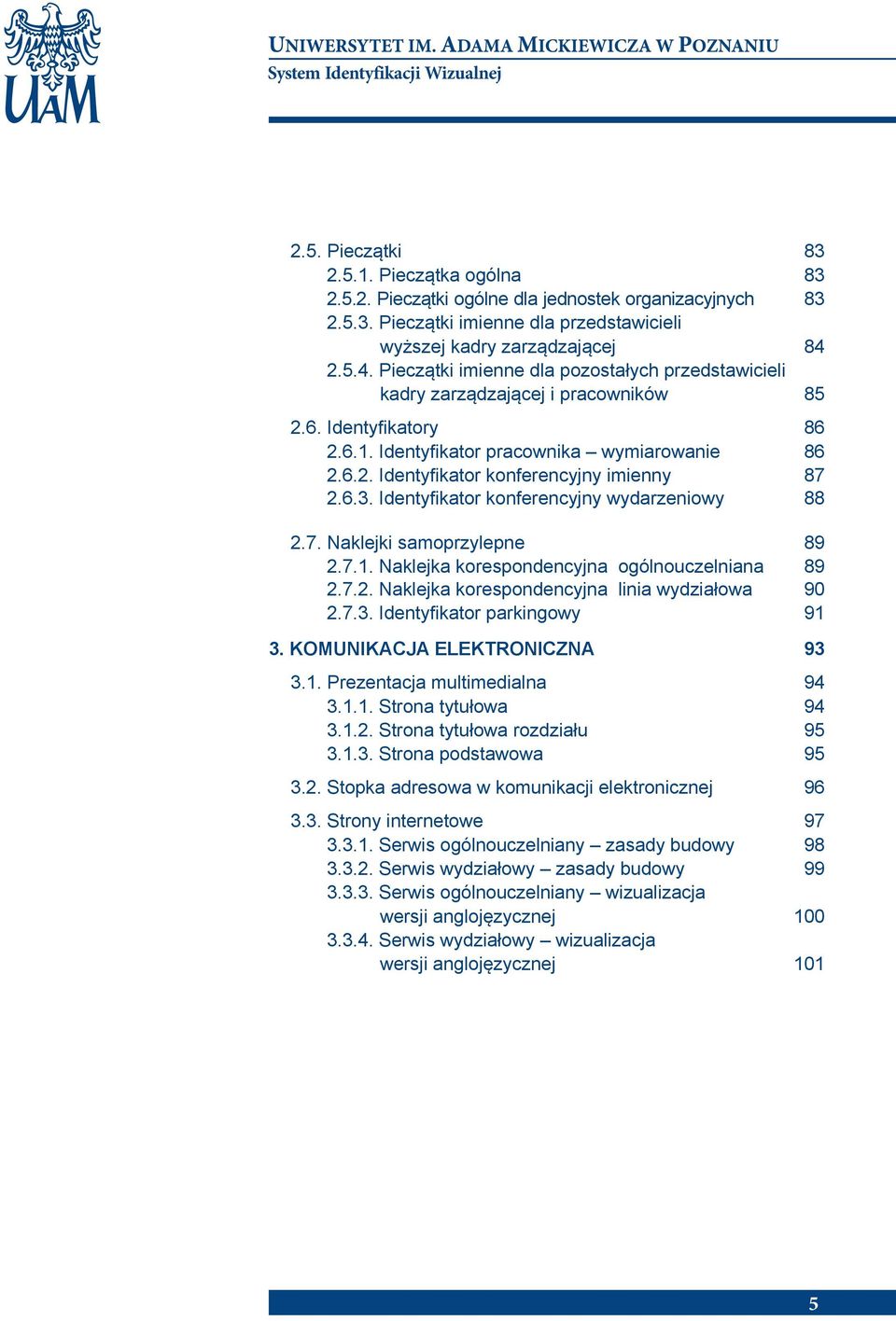 6.3. Identyfikator konferencyjny wydarzeniowy 88 2.7. Naklejki samoprzylepne 89 2.7.1. Naklejka korespondencyjna ogólnouczelniana 89 2.7.2. Naklejka korespondencyjna linia wydziałowa 90 2.7.3. Identyfikator parkingowy 91 3.