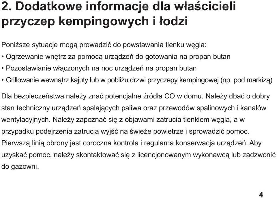 pod markizą) Dla bezpieczeństwa należy znać potencjalne źródła CO w domu. Należy dbać o dobry stan techniczny urządzeń spalających paliwa oraz przewodów spalinowych i kanałów wentylacyjnych.