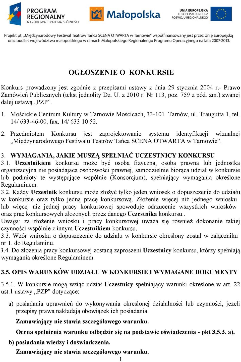 Przedmiotem Konkursu jest zaprojektowanie systemu identyfikacji wizualnej Międzynarodowego Festiwalu Teatrów Tańca SCENA OTWARTA w Tarnowie. 3. WYMAGANIA, JAKIE MUSZĄ SPEŁNIAĆ UCZESTNICY KONKURSU 3.1.