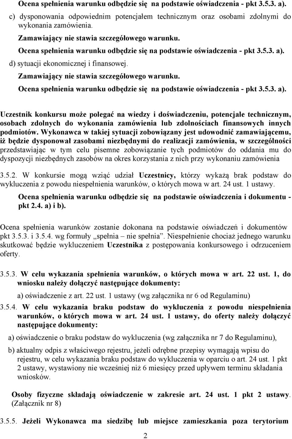 Wykonawca w takiej sytuacji zobowiązany jest udowodnić zamawiającemu, iż będzie dysponował zasobami niezbędnymi do realizacji zamówienia, w szczególności przedstawiając w tym celu pisemne