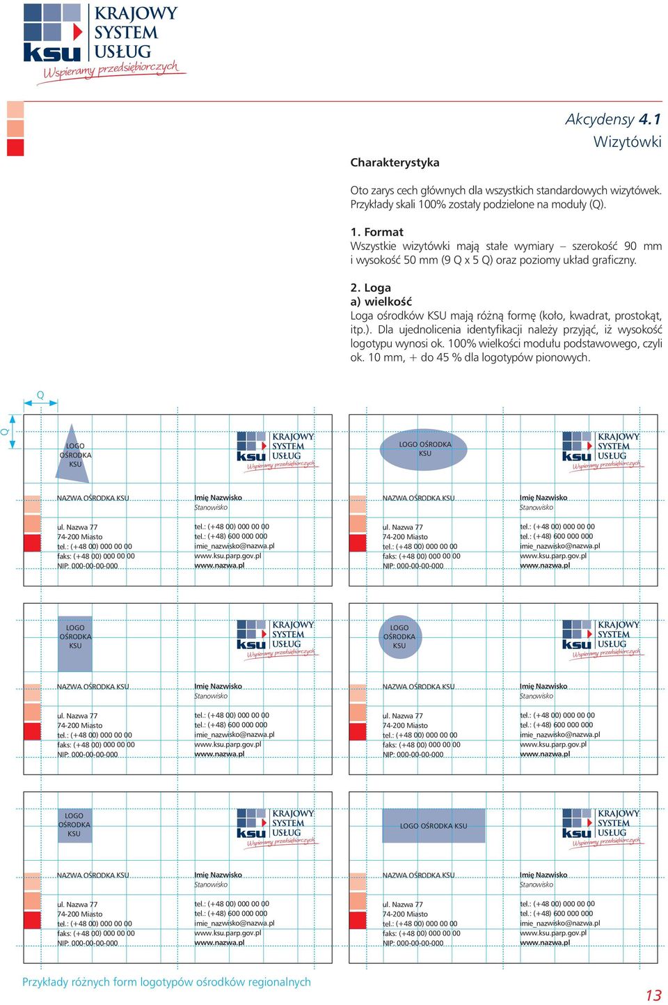 Loga a) wielkoêç Loga oêrodków majà ró nà form (ko o, kwadrat, prostokàt, itp.). Dla ujednolicenia identyfikacji nale y przyjàç, i wysokoêç logotypu wynosi ok.