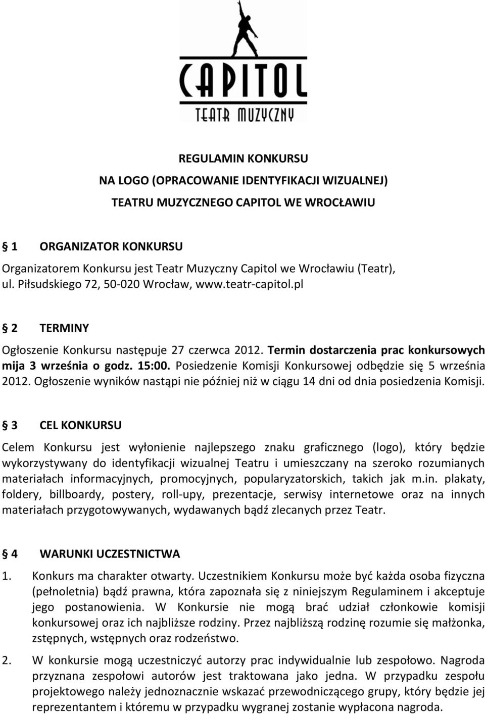 Posiedzenie Komisji Konkursowej odbędzie się 5 września 2012. Ogłoszenie wyników nastąpi nie później niż w ciągu 14 dni od dnia posiedzenia Komisji.