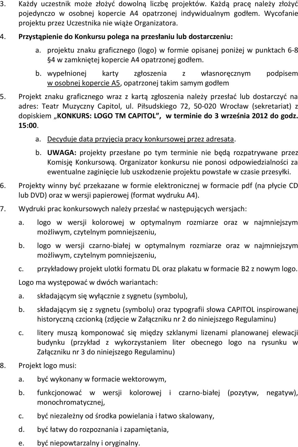 projektu znaku graficznego (logo) w formie opisanej poniżej w punktach 6-8 4 w zamkniętej kopercie A4 opatrzonej godłem. b.