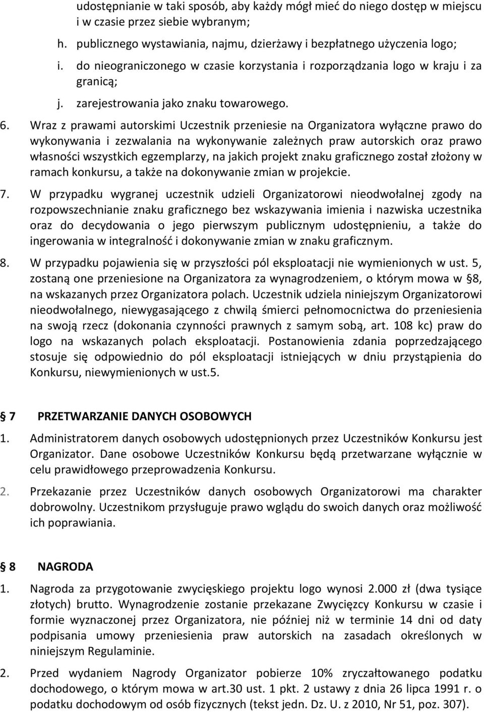 Wraz z prawami autorskimi Uczestnik przeniesie na Organizatora wyłączne prawo do wykonywania i zezwalania na wykonywanie zależnych praw autorskich oraz prawo własności wszystkich egzemplarzy, na