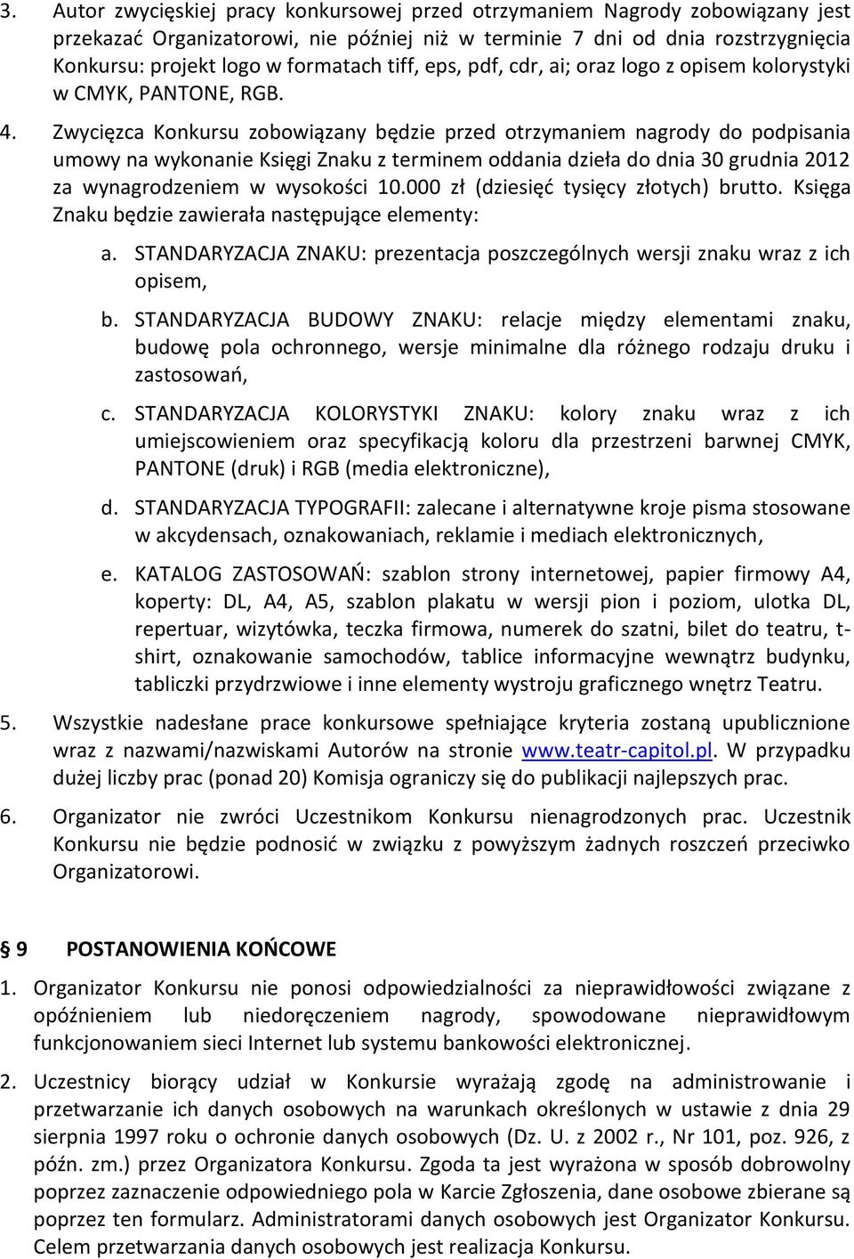 Zwycięzca Konkursu zobowiązany będzie przed otrzymaniem nagrody do podpisania umowy na wykonanie Księgi Znaku z terminem oddania dzieła do dnia 30 grudnia 2012 za wynagrodzeniem w wysokości 10.