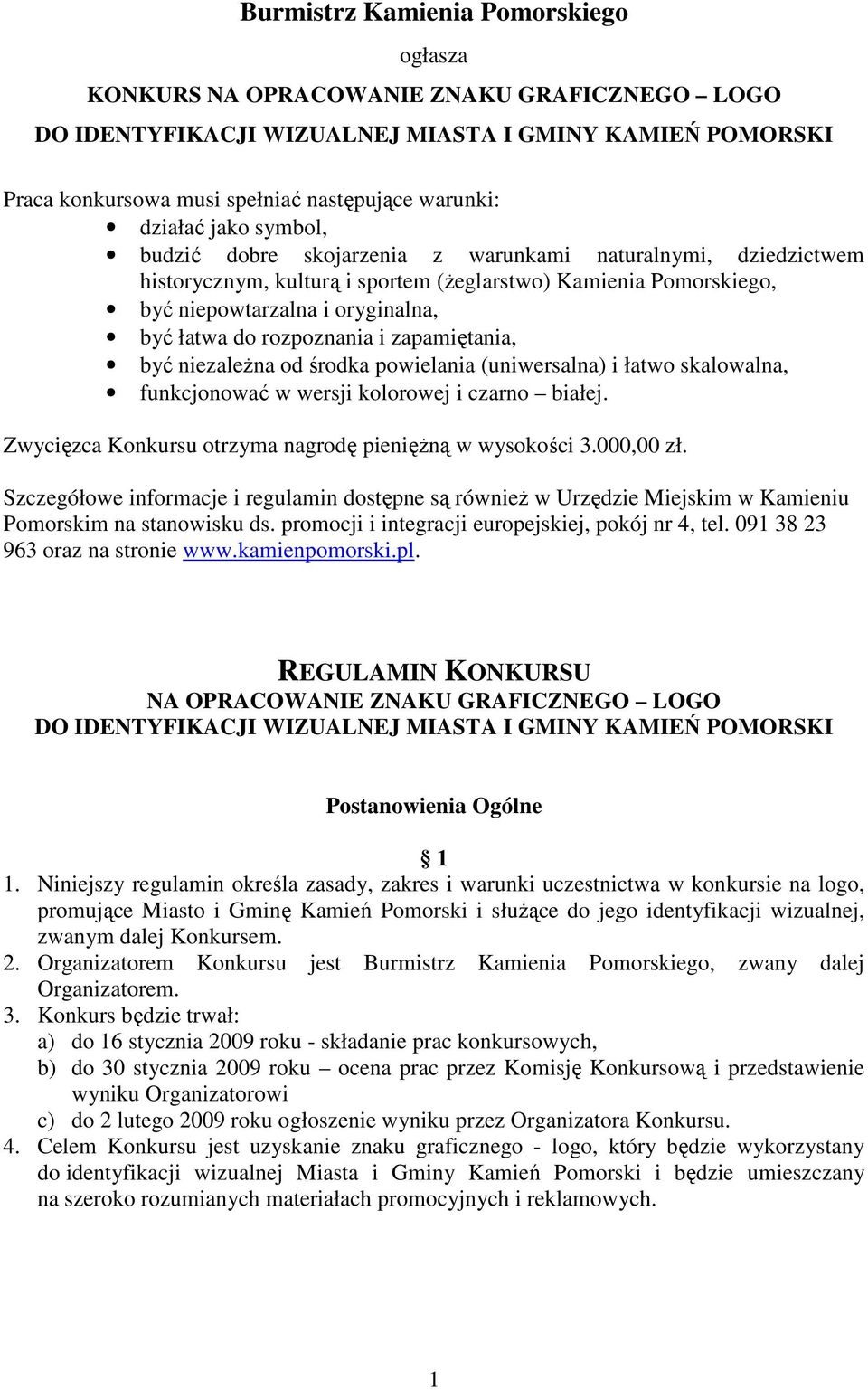 rozpoznania i zapamiętania, być niezaleŝna od środka powielania (uniwersalna) i łatwo skalowalna, funkcjonować w wersji kolorowej i czarno białej.